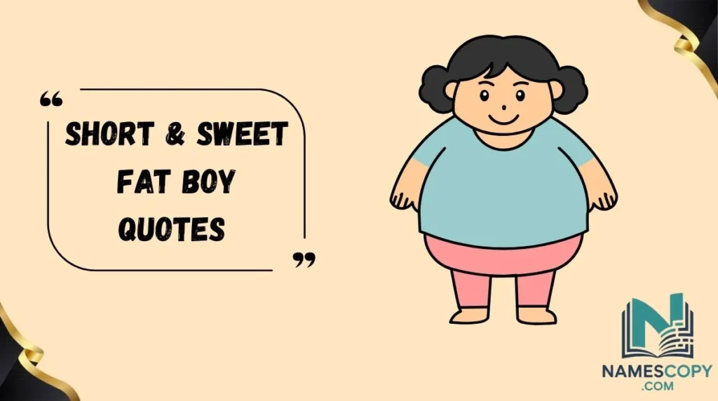 Short & Sweet Fat Boy Quotes