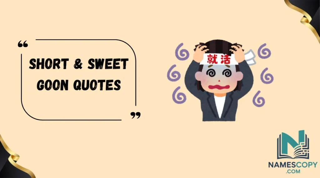 Short & Sweet Goon Quotes